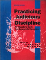 Practicing Judicious Discipline: An Educator's Guide to a Democratic Classroom - Forrest Gathercoal, Richard Jensen, Ken Winograd, Karen M. Higgins, Paul Gathercoal, Bill Lee, Daniel Blaufus, Betty Powers, Margaret Abbott, Thom Thompson