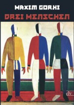 Drei Menschen (German Edition) - Maxim Gorki, August Scholz