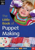 The Little Book Of Puppet Making (Little Books) - Suzy Tutchell, Sally Featherstone, Martha Hardy