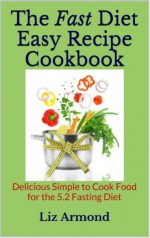 The Fast Diet Easy Recipe Book - Fasting Day Cookbook - Meals for the 5.2 Intermittent Fasting Diet - Liz Armond