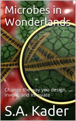 Microbes in Wonderlands: Change the way you design, invent, and innovate - S.A. Kader