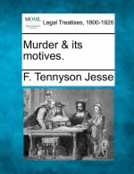 Murder & its motives. - F. Tennyson Jesse