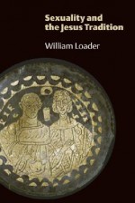 Sexuality and the Jesus Tradition - William Loader