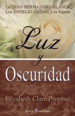 Luz y oscuridad: La Gran Hermandad Blanca. Los angeles caidos y su legado - Elizabeth Prophet