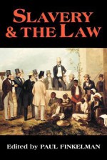 Slavery & the Law - Paul Finkelman, Derrick A. Bell, Jonathan A. Bush, Jacob I. Corré, Michael Kent Curtis, William W. Fisher III, Ariela J. Gross, James Oliver Horton, Lois Horton, Sanford Levinson, Thomas D. Morris, Thomas D. Russell, Judith Kelleher Schafer, Alan Watson