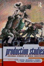 Production Studies: Cultural Studies of Media Industries - Vicki Mayer, Miranda Banks