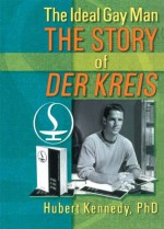 The Ideal Gay Man: The Story of Der Kreis - Hubert Kennedy