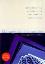 Managerial Economics: Theory, Applications, and Cases - W. Bruce Allen, Keith Weigelt