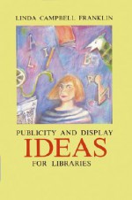 Display and Publicity Ideas for Libraries - Linda Campbell Franklin