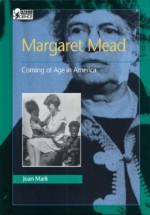 Margaret Mead: Coming of Age in America - Joan T. Mark