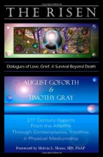 The Risen: Dialogues of Love, Grief & Survival Beyond Death: 21st Century Reports from the Afterlife Through Contemplative, Intuitive, and Physical Mediumship - August Goforth, Timothy Gray