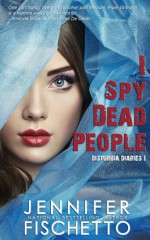 I Spy Dead People: Disturbia Diaries 1 - Jennifer Fischetto, Gemma Halliday