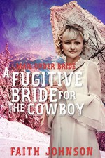 Mail Order Bride:A Fugitive Bride for the Cowboy (Seasons of Love - The Winter Mail Order Bride Series Book 1) - Faith Johnson