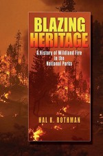 Blazing Heritage: A History of Wildland Fire in the National Parks - Hal K. Rothman