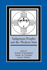 Indigenous Peoples and the Modern State - Duane Champagne, Karen Jo Torjesen, Susan Steiner