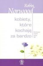 Kobiety, które kochają za bardzo - Robin Norwood, Teresa Hołówka, Konikowska Magdalena, Husarska Katarzyna