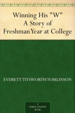 Winning His "W" A Story of Freshman Year at College - Everett Titsworth Tomlinson