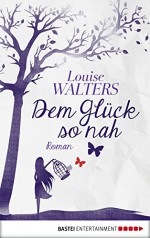 Dem Glück so nah: Roman (German Edition) - Louise Walters, Gabi Reichart-Schmitz