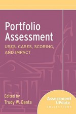 Portfolio Assessment: Uses, Cases, Scoring, and Impact - Trudy W. Banta