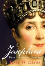 Josephine: Desire, Ambition, Napoleon by Williams, Kate (2013) Hardcover - Kate Williams