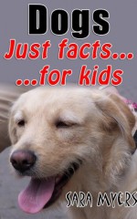 Dogs : Just Facts For Kids - Sara Myers