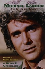 MICHAEL LANDON: THE CAREER AND ARTISTRY OF A TELEVISION GENIUS - Cindy Landon, David R. Greenland