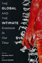 The Global and the Intimate: Feminism in Our Time - Geraldine Pratt, Victoria Rosner