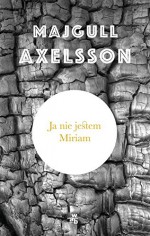 Ja nie jestem Miriam - Axelsson Majgull