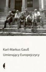 Umierający Europejczycy: Podróże do sefardyjskich Żydów z Sarajewa, Niemców z Gottschee, Arboreszów, Łużyczan i Aromunów - Karl-Markus Gauß, Alicja Rosenau