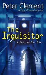 The Inquisitor: A Medical Thriller - Peter Clement