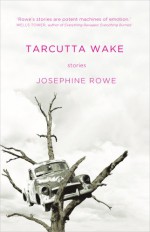 Tarcutta Wake, Stories - Josephine Rowe