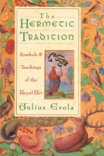 The Hermetic Tradition: Symbols and Teachings of the Royal Art - Julius Evola, E.E. Rehmus