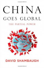 China Goes Global: The Partial Power - David Shambaugh