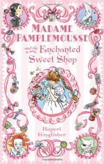 Madame Pamplemousse and the Enchanted Sweet Shop - Rupert Kingfisher