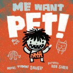 Me Want Pet! - Tammi Sauer, Bob Shea