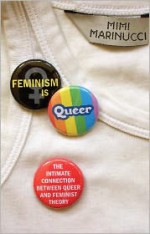 Feminism is Queer: The Intimate Connection between Queer and Feminist Theory - Mimi Marinucci