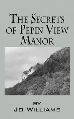 The Secrets of Pepin View Manor - Jo Williams