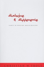 Dialogue and Difference: Clarity in Christian-Muslim Relations - Christian W. Troll, David Marshall