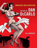 Innocence and Seduction: The Art of Dan DeCarlo - Bill Morrison