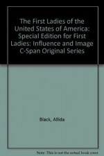 The First Ladies of the United States of America: Special Edition for "First Ladies: Influence and Image" C-Span original series - Allida Black, Michelle Obama, Richard Norton Smith