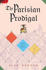 The Parisian Prodigal: A Fools' Guild Mystery - Alan Gordon