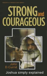 Strong And Courageous: Joshua simply explained (Welwyn Commentary) - John D. Currid