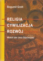 Religia Cywilizacja Rozwój. Wokół idei Jana Stachniuka - Bogumił Grott