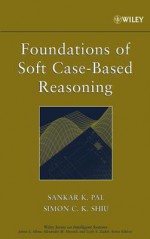 Foundations of Soft Case-Based Reasoning - Sankar K. Pal, Simon Shiu