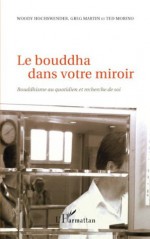 Le bouddha dans votre miroir : Bouddhisme au quotidien et recherche de soi (French Edition) - Herbie Hancock, Woody Hochswender, Greg Martin, Ted Morino, Jean-Louis Triaud