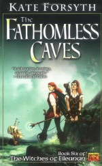 The Fathomless Caves - Kate Forsyth