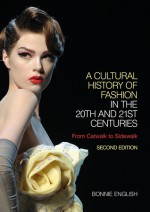 A Cultural History of Fashion in the 20th and 21st Centuries: From Catwalk to Sidewalk - Bonnie English