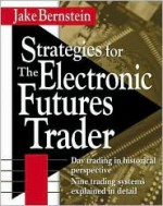 Strategies for the Electronic Futures Trader - Jake Bernstein