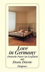 Love In Germany. Deutsche Paare Im Gespräch Mit Doris Dörrie - Doris Dörrie, Volker Walch