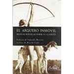 El arquero inmóvil: Nuevas poéticas sobre el cuento - Eduardo Becerra, Ricardo Piglia, Hipólito González, Fernando Iwasaki, Mercedes Abad, Sergio Gómez, Rodrigo Fresán, Eloy Tizón, Pablo Andrés, Álvaro Enrique, Karla Suárez, Ronaldo Menéndez, Cristina Cerrada, Javier Vásconez, Marcelo Cohen, Ana María Shua, José Ovejero, Gui